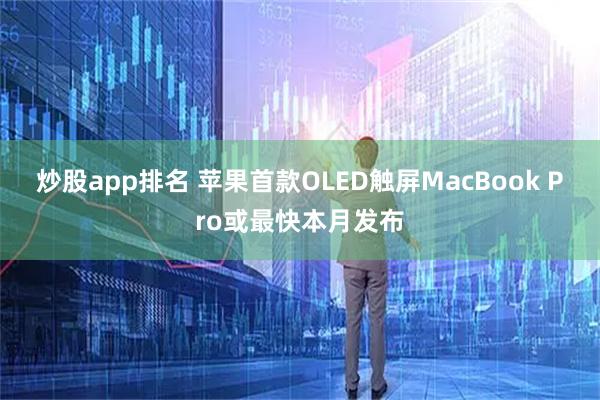 炒股app排名 苹果首款OLED触屏MacBook Pro或最快本月发布